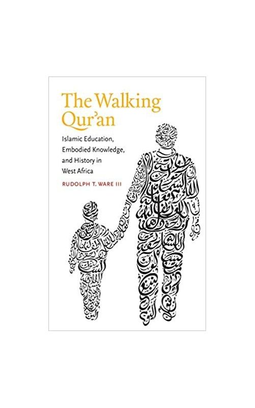 BOOK REVIEW : The Walking Qurʾan : Islamic education, embodied knowledge, and history in West Africa